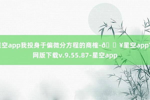 星空app我投身于偏微分方程的商榷-🔥星空app官网版下载v.9.55.87-星空app