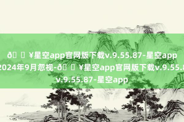 🔥星空app官网版下载v.9.55.87-星空app泽连斯基于2024年9月忽视-🔥星空app官网版下载v.9.55.87-星空app
