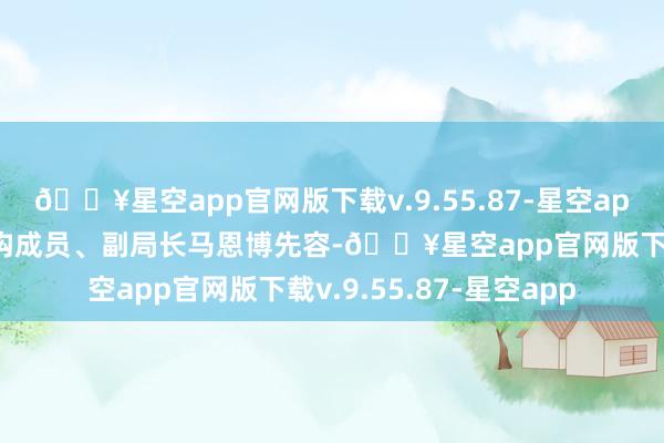 🔥星空app官网版下载v.9.55.87-星空app营口市医疗保险局党构成员、副局长马恩博先容-🔥星空app官网版下载v.9.55.87-星空app